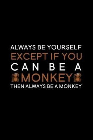 Cover of Always be yourself except if you can be a monkey then always be a monkey