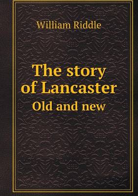 Book cover for The story of Lancaster Old and new