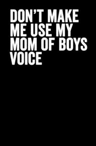 Cover of Don't Make Me Use My Mom Of Boys Voice