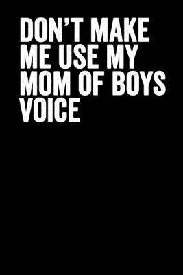 Book cover for Don't Make Me Use My Mom Of Boys Voice