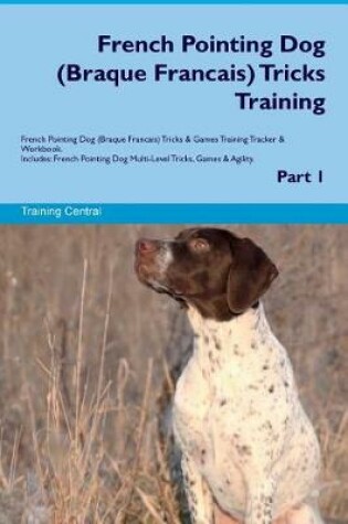 Cover of French Pointing Dog (Braque Francais) Tricks Training French Pointing Dog Tricks & Games Training Tracker & Workbook. Includes