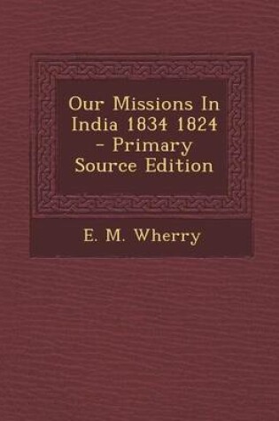 Cover of Our Missions in India 1834 1824