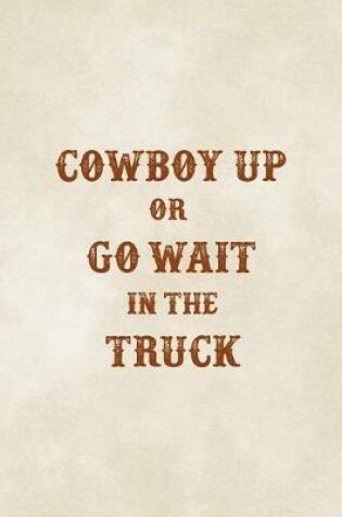 Cover of Cowboy Up Or Go Wait In The Truck