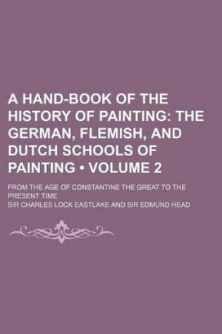 Cover of A Hand-Book of the History of Painting (Volume 2); The German, Flemish, and Dutch Schools of Painting. from the Age of Constantine the Great to the