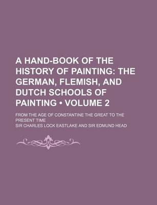 Book cover for A Hand-Book of the History of Painting (Volume 2); The German, Flemish, and Dutch Schools of Painting. from the Age of Constantine the Great to the