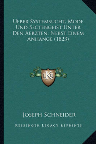 Cover of Ueber Systemsucht, Mode Und Sectengeist Unter Den Aerzten, Nebst Einem Anhange (1823)