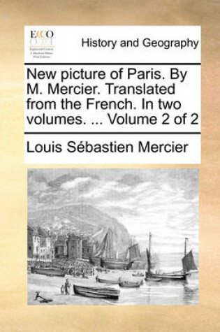 Cover of New Picture of Paris. by M. Mercier. Translated from the French. in Two Volumes. ... Volume 2 of 2