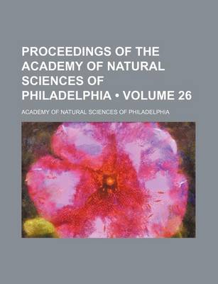 Book cover for Proceedings of the Academy of Natural Sciences of Philadelphia (Volume 26 )