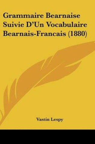 Cover of Grammaire Bearnaise Suivie D'Un Vocabulaire Bearnais-Francais (1880)