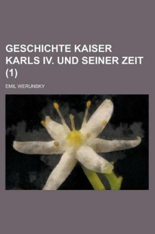 Cover of Geschichte Kaiser Karls IV. Und Seiner Zeit (1 )