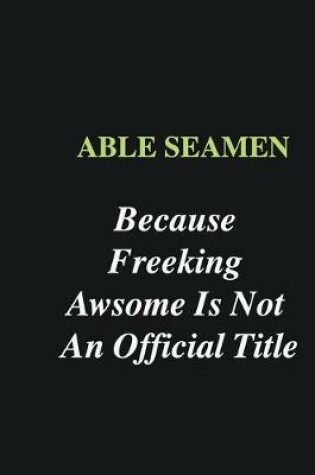 Cover of Able Seamen Because Freeking Awsome is Not An Official Title