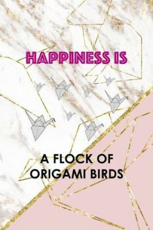Cover of Happiness Is A Flock Of Origami Birds