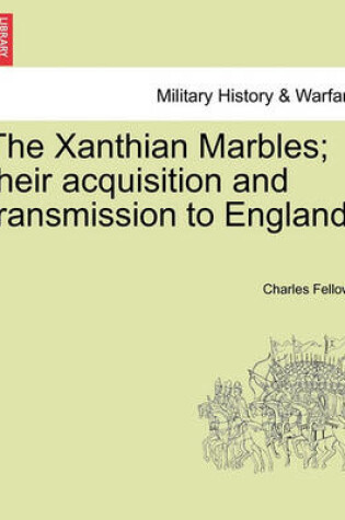 Cover of The Xanthian Marbles; Their Acquisition and Transmission to England.