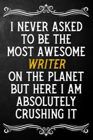 Cover of I Never Asked To Be The Most Awesome Writer On The Planet