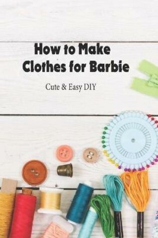 Cover of How to Make Clothes for Barbie