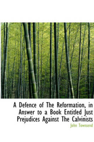 Cover of A Defence of the Reformation, in Answer to a Book Entitled Just Prejudices Against the Calvinists