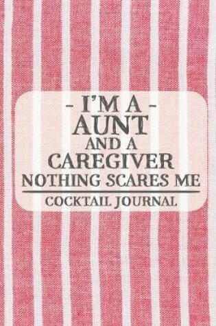 Cover of I'm a Aunt and a Caregiver Nothing Scares Me Cocktail Journal