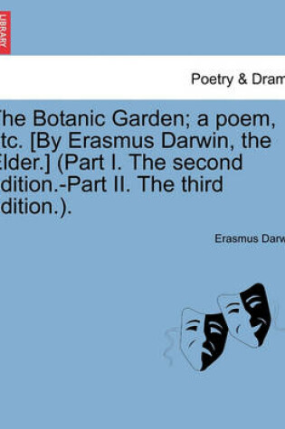 Cover of The Botanic Garden; a poem, etc. [By Erasmus Darwin, the Elder.] (Part I. The second edition.-Part II. The third edition.).