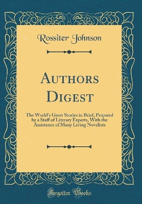 Book cover for Authors Digest: The World's Great Stories in Brief, Prepared by a Staff of Literary Experts, With the Assistance of Many Living Novelists (Classic Reprint)