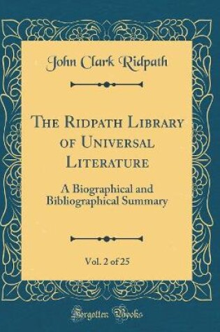 Cover of The Ridpath Library of Universal Literature, Vol. 2 of 25: A Biographical and Bibliographical Summary (Classic Reprint)