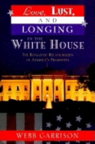 Cover of Love, Lust, and Longing in the White House