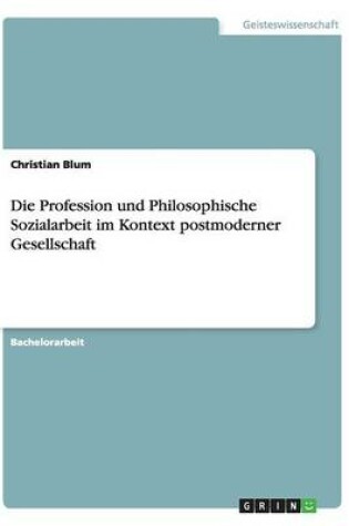 Cover of Die Profession und Philosophische Sozialarbeit im Kontext postmoderner Gesellschaft