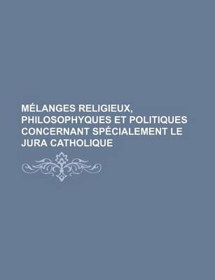 Book cover for Melanges Religieux, Philosophyques Et Politiques Concernant Specialement Le Jura Catholique