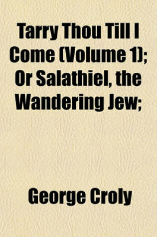 Cover of Tarry Thou Till I Come (Volume 1); Or Salathiel, the Wandering Jew;