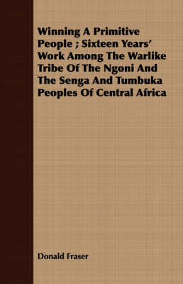 Book cover for Winning A Primitive People; Sixteen Years' Work Among The Warlike Tribe Of The Ngoni And The Senga And Tumbuka Peoples Of Central Africa