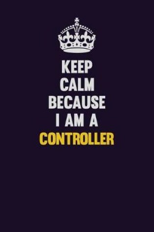 Cover of Keep Calm Because I Am A Controller