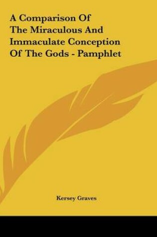 Cover of A Comparison of the Miraculous and Immaculate Conception of the Gods - Pamphlet