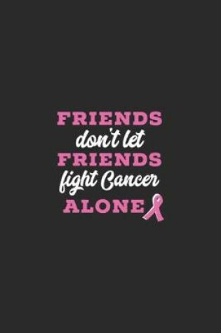 Cover of Friends Don't Let Friends Fight Cancer Alone