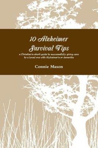 Cover of 10 Alzheimer Survival Tips: A Christian's Short Guide To Successfully Giving Care To A Loved One With Alzheimer's Or Dementia