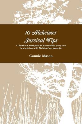 Book cover for 10 Alzheimer Survival Tips: A Christian's Short Guide To Successfully Giving Care To A Loved One With Alzheimer's Or Dementia