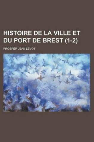Cover of Histoire de La Ville Et Du Port de Brest (1-2)