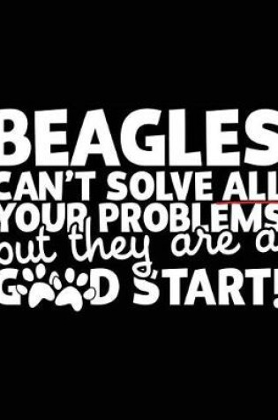 Cover of Beagles Can't Solve All Your Problems But They Are A Good Start!