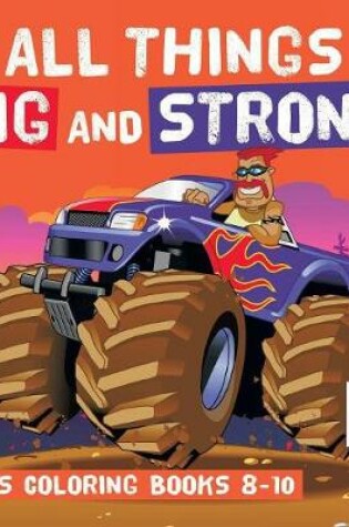 Cover of All Things Big and Strong Boys Coloring Books 8-10