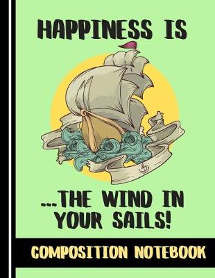 Book cover for Happiness Is The Wind In Your Sails (COMPOSITION NOTEBOOK)