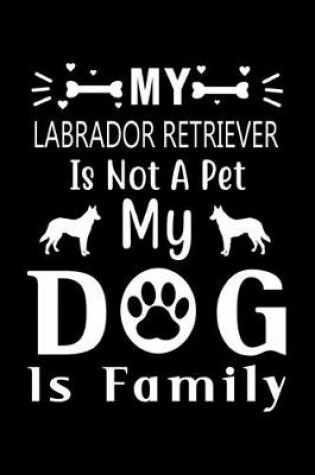 Cover of My Labrador Retriever is not a pet my Dog is family