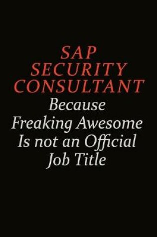 Cover of Sap Security Consultant Because Freaking Awesome Is Not An Official Job Title