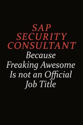 Book cover for Sap Security Consultant Because Freaking Awesome Is Not An Official Job Title