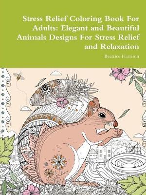 Book cover for Stress Relief Coloring Book For Adults: Elegant and Beautiful Animals Designs For Stress Relief and Relaxation