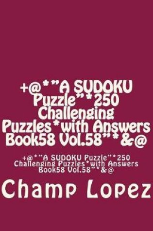 Cover of +@*"A SUDOKU Puzzle"*250 Challenging Puzzles*with Answers Book58 Vol.58"*&@