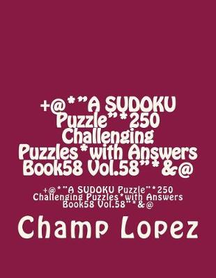 Book cover for +@*"A SUDOKU Puzzle"*250 Challenging Puzzles*with Answers Book58 Vol.58"*&@