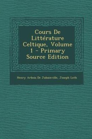 Cover of Cours de Litterature Celtique, Volume 1 - Primary Source Edition