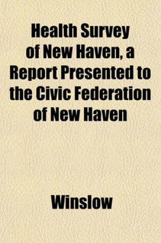 Cover of Health Survey of New Haven, a Report Presented to the Civic Federation of New Haven