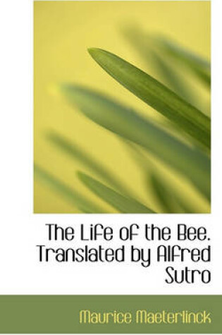 Cover of The Life of the Bee. Translated by Alfred Sutro