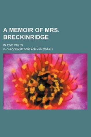 Cover of A Memoir of Mrs. Breckinridge; In Two Parts