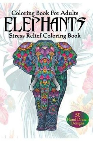 Cover of Coloring Book For Adults Elephant Stress Relief Coloring Book