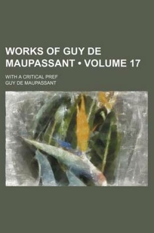 Cover of Works of Guy de Maupassant (Volume 17); With a Critical Pref